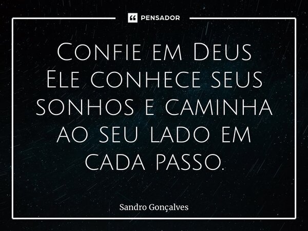 ⁠Confie em Deus Ele conhece seus sonhos e caminha ao seu lado em cada passo.... Frase de Sandro Gonçalves.