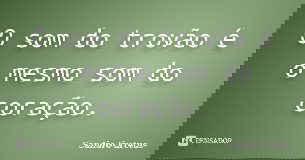 O som do trovão é o mesmo som do coração.... Frase de Sandro Kretus.