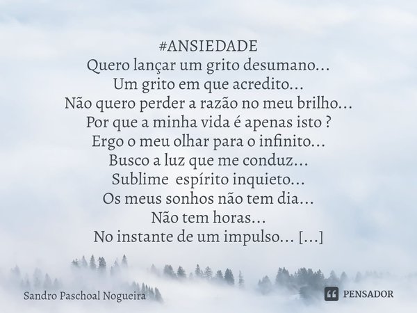 ⁠#ANSIEDADE Quero lançar um grito desumano...
Um grito em que acredito...
Não quero perder a razão no meu brilho...
Por que a minha vida é apenas isto ? Ergo o ... Frase de Sandro Paschoal Nogueira.