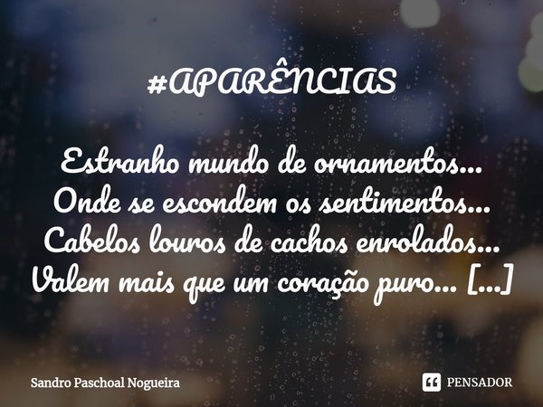 ⁠#APARÊNCIAS Estranho mundo de ornamentos...
Onde se escondem os sentimentos...
Cabelos louros de cachos enrolados...
Valem mais que um coração puro... Praia tr... Frase de Sandro Paschoal Nogueira.