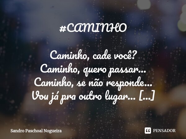 ⁠#CAMINHO Caminho, cade você? Caminho, quero passar... Caminho, se não responde... Vou já pra outro lugar... Um bicho quer me prender... Um bicho quer me caçar.... Frase de Sandro Paschoal Nogueira.