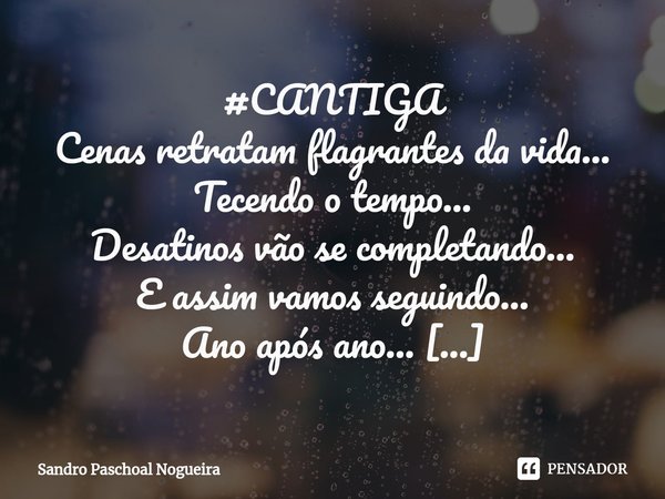 ⁠#CANTIGA Cenas retratam flagrantes da vida...
Tecendo o tempo...
Desatinos vão se completando...
E assim vamos seguindo...
Ano após ano... Em olhar meio de lad... Frase de Sandro Paschoal Nogueira.