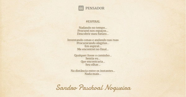 #ESPIRAL Nadando no tempo...
Procurei nos espaços...
Descobrir meu futuro... Inventando cenas e andando nas ruas
Procurarando alegrias...
Em espiral...
Me encon... Frase de Sandro Paschoal Nogueira.