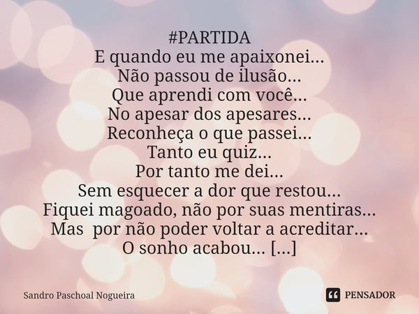 ⁠#PARTIDA E quando eu me apaixonei...
Não passou de ilusão...
Que aprendi com você... No apesar dos apesares...
Reconheça o que passei...
Tanto eu quiz...
Por t... Frase de Sandro Paschoal Nogueira.