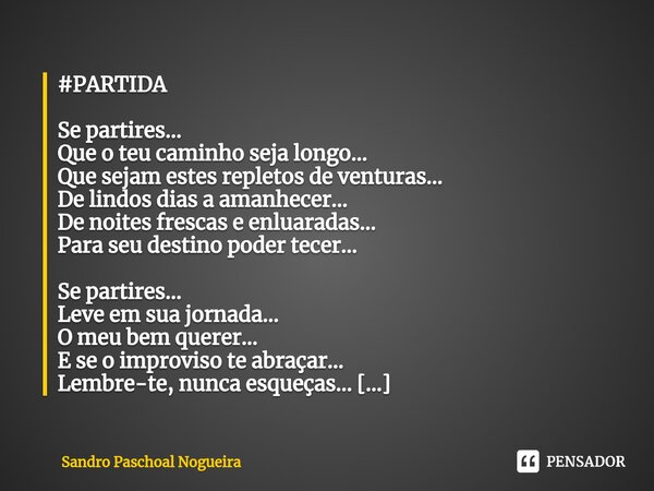 ⁠#PARTIDA Se partires... Que o teu caminho seja longo... Que sejam estes repletos de venturas... De lindos dias a amanhecer... De noites frescas e enluaradas...... Frase de Sandro Paschoal Nogueira.