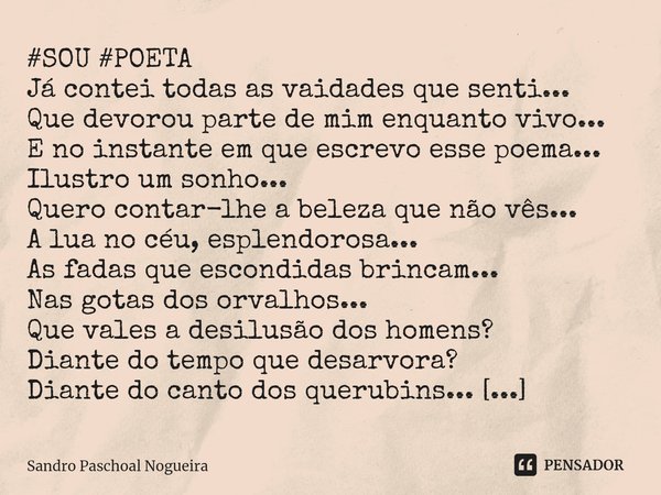 ⁠#SOU #POETA Já contei todas as vaidades que senti...
Que devorou parte de mim enquanto vivo...
E no instante em que escrevo esse poema...
Ilustro um sonho... Q... Frase de Sandro Paschoal Nogueira.