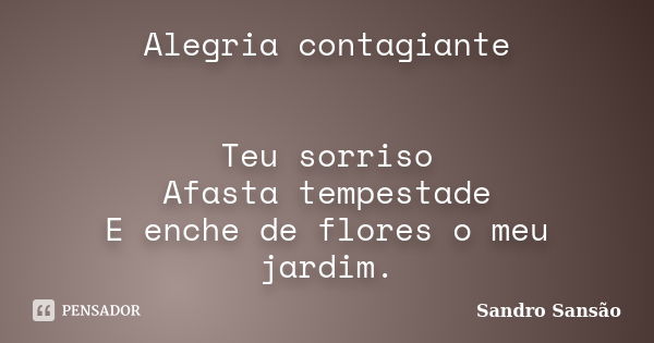 Alegria contagiante Teu sorriso Afasta tempestade E enche de flores o meu jardim.... Frase de Sandro Sansão.