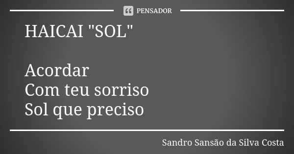 HAICAI "SOL" Acordar Com teu sorriso Sol que preciso... Frase de Sandro Sansão da Silva Costa.