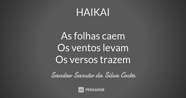HAIKAI As folhas caem Os ventos levam Os versos trazem... Frase de Sandro Sansão da Silva Costa.