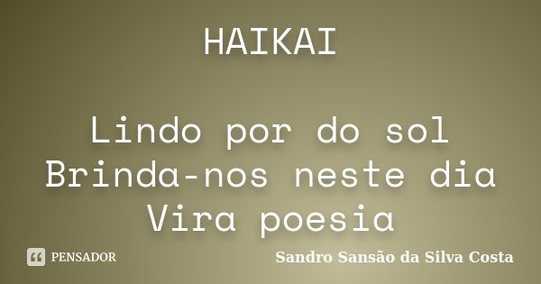 HAIKAI Lindo por do sol Brinda-nos neste dia Vira poesia... Frase de Sandro Sansão da Silva Costa.
