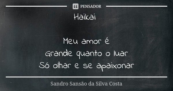 Haikai Meu amor é Grande quanto o luar Só olhar e se apaixonar... Frase de Sandro Sansão da Silva Costa.