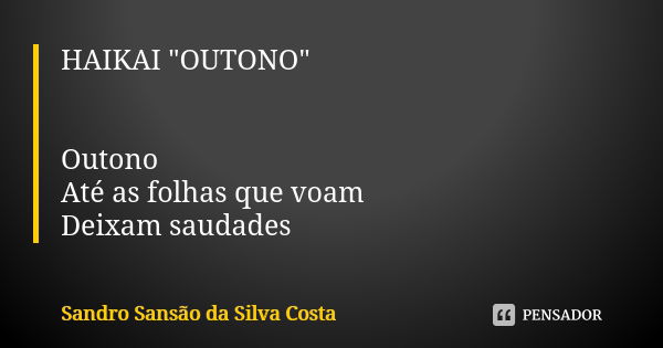 HAIKAI "OUTONO" Outono Até as folhas que voam Deixam saudades... Frase de Sandro Sansão da Silva Costa.