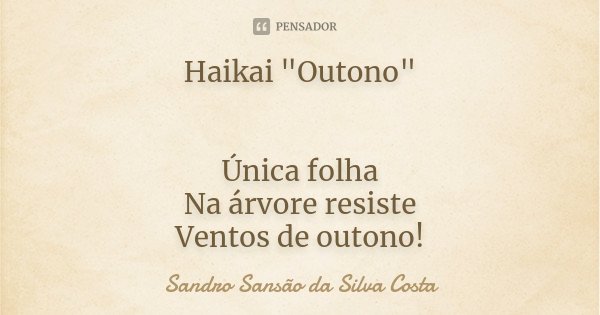 Haikai "Outono" Única folha Na árvore resiste Ventos de outono!... Frase de Sandro Sansão da Silva Costa.