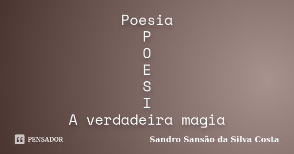 Poesia P O E S I A verdadeira magia... Frase de Sandro Sansão da Silva Costa.