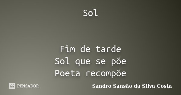 Sol Fim de tarde Sol que se põe Poeta recompõe... Frase de Sandro Sansão da Silva Costa.