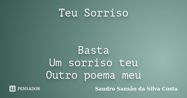 Teu Sorriso Basta Um sorriso teu Outro poema meu... Frase de Sandro Sansão da Silva Costa.