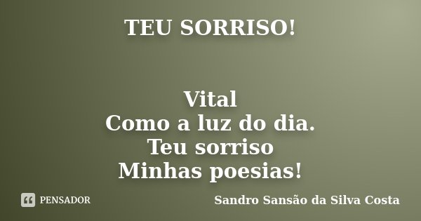 TEU SORRISO! Vital Como a luz do dia. Teu sorriso Minhas poesias!... Frase de Sandro Sansão da Silva Costa.