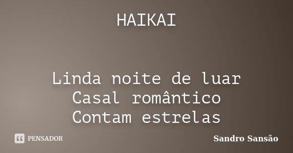 HAIKAI Linda noite de luar Casal romântico Contam estrelas... Frase de Sandro Sansão.