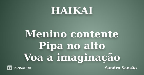 HAIKAI Menino contente Pipa no alto Voa a imaginação... Frase de Sandro Sansão.
