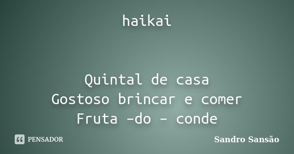 haikai Quintal de casa Gostoso brincar e comer Fruta –do – conde... Frase de Sandro Sansão.