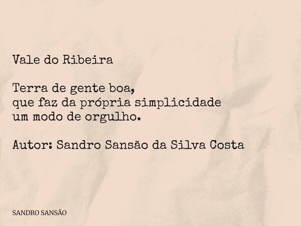 ⁠Vale do Ribeira Terra de gente boa, que faz da própria simplicidade um modo de orgulho. Autor: Sandro Sansão da Silva Costa... Frase de SANDRO SANSÃO.