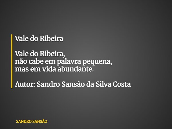 ⁠Vale do Ribeira Vale do Ribeira, não cabe em palavra pequena, mas em vida abundante. Autor: Sandro Sansão da Silva Costa... Frase de SANDRO SANSÃO.