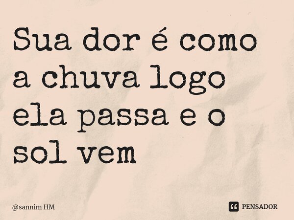 Sua dor é como a chuva logo ela passa e o sol vem⁠... Frase de sannim HM.