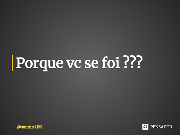 ⁠Porque vc se foi ???... Frase de sannin HM.