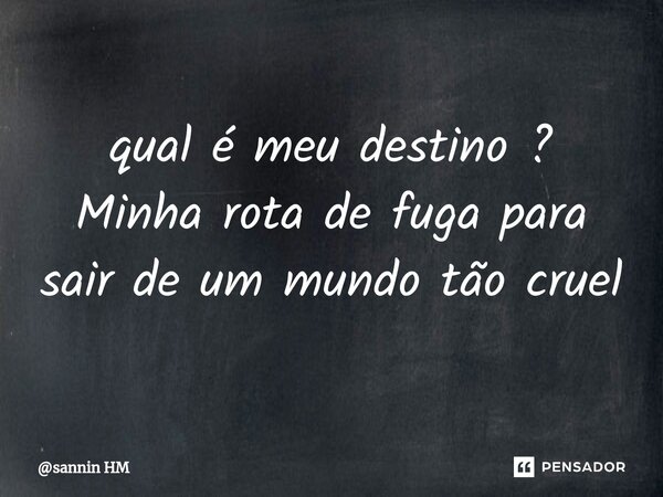 ⁠qual é meu destino ? Minha rota de fuga para sair de um mundo tão cruel... Frase de sannin HM.