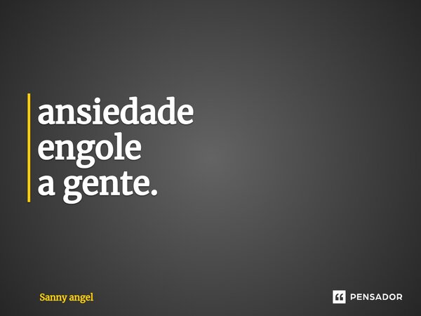 ⁠ansiedade engole a gente.... Frase de sanny angel.