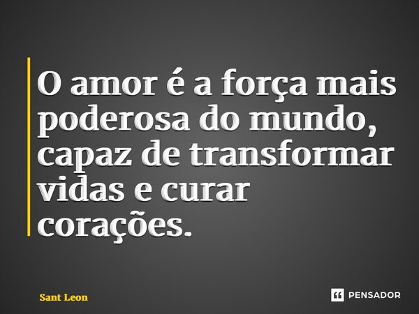⁠O amor é a força mais poderosa do mundo, capaz de transformar vidas e curar corações.... Frase de Sant Leony.