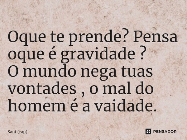 ⁠Oque te prende? Pensa oque é gravidade ? O mundo nega tuas vontades , o mal do homem é a vaidade.... Frase de Sant (rap).