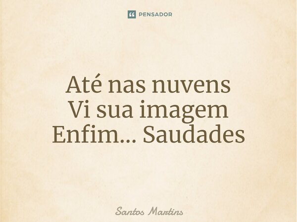 ⁠Até nas nuvens Vi sua imagem Enfim... Saudades... Frase de Santos Martins.