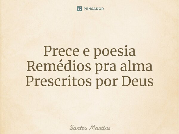 ⁠Prece e poesia Remédios pra alma Prescritos por Deus... Frase de Santos Martins.