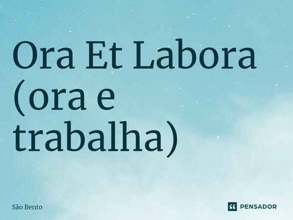 ⁠Ora Et Labora (ora e trabalha)... Frase de São Bento.