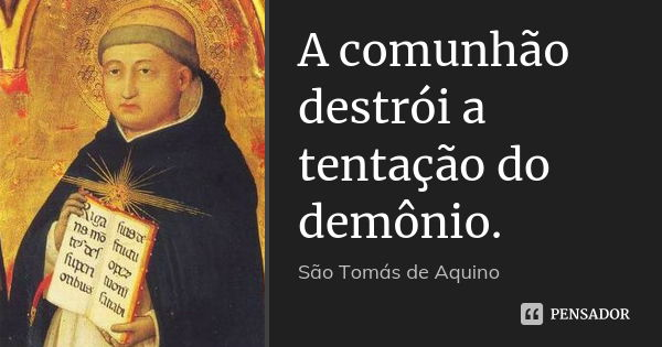 A comunhão destrói a tentação do demônio.... Frase de São Tomás de Aquino.
