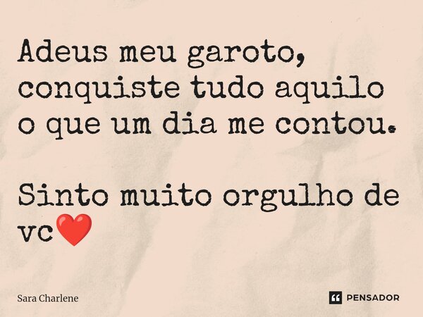 ⁠Adeus meu garoto, conquiste tudo aquilo o que um dia me contou. Sinto muito orgulho de vc❤️... Frase de Sara Charlene.