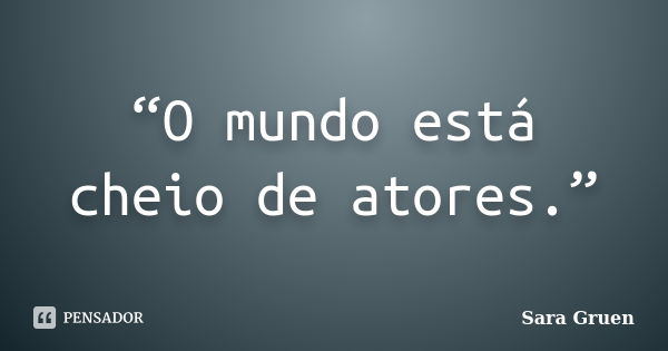 “O mundo está cheio de atores.”... Frase de Sara Gruen.