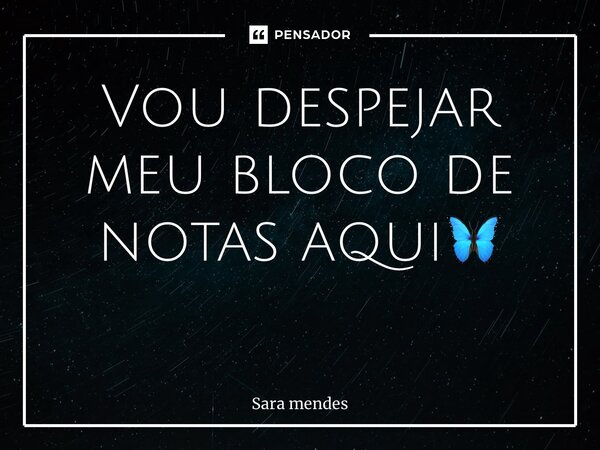 Vou despejar meu bloco de notas aqui🦋 ⁠... Frase de Sara Mendes.