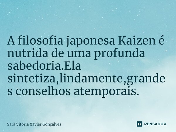 ⁠A filosofia japonesa Kaizen é nutrida de uma profunda sabedoria.Ela sintetiza,lindamente,grandes conselhos atemporais.... Frase de Sara Vitória Xavier Gonçalves.