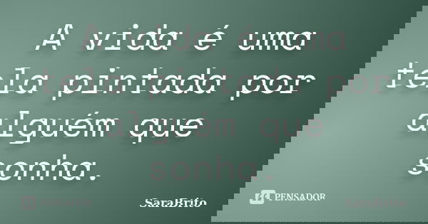A vida é uma tela pintada por alguém que sonha.... Frase de SaraBrito.