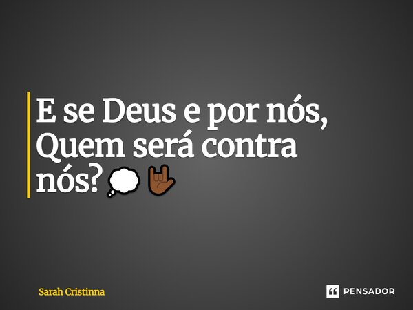 E se Deus e por nós, Quem será contra nós?💭🤟🏾... Frase de Sarah Cristinna.