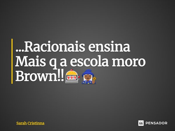 ...Racionais ensina Mais q a escola moro Brown!!🎰🧙🏾‍♀️⁠... Frase de Sarah Cristinna.