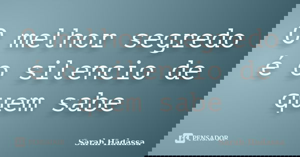 O melhor segredo é o silencio de quem sabe... Frase de Sarah Hadassa.