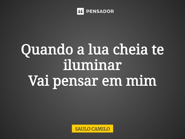 ⁠Quando a lua cheia te iluminar Vai pensar em mim... Frase de SAULO CAMILO.