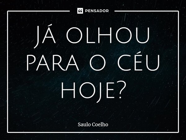 ⁠Já olhou para o céu hoje?... Frase de Saulo Coelho.