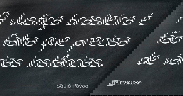 A Justiça brasileira é tão falha que precisa de várias instâncias.... Frase de Saulo Póvoa.