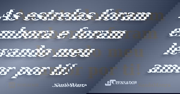 As estrelas foram embora e foram levando meu amor por ti!... Frase de SauloMoura.