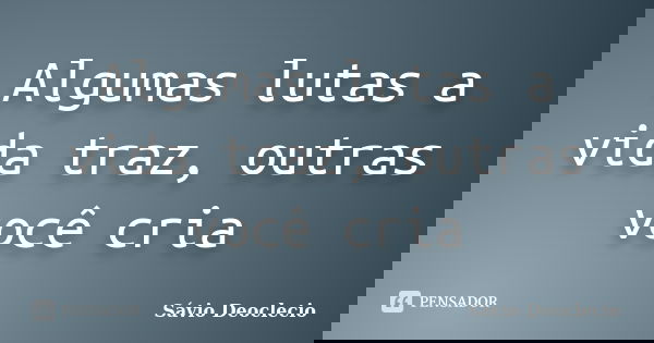 Algumas lutas a vida traz, outras você cria... Frase de Sávio Deoclecio.