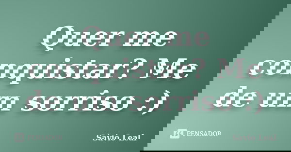 Quer me conquistar? Me de um sorriso :)... Frase de Sávio Leal.